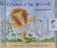 Carnival of the Animals, Mother Goose and The Sorcerer's Apprentice written by Camille Saint-Saens, Maurice Ravel and Paul Dukas performed by Johnny Morris on Audio CD (Abridged)